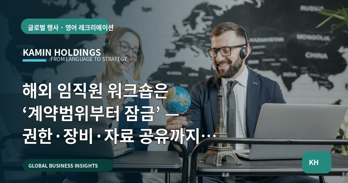 해외 임직원 워크숍은 ‘계약범위부터 잠금’ — 권한·장비·자료 공유까지 분명히 정하라, 보안은 철저히