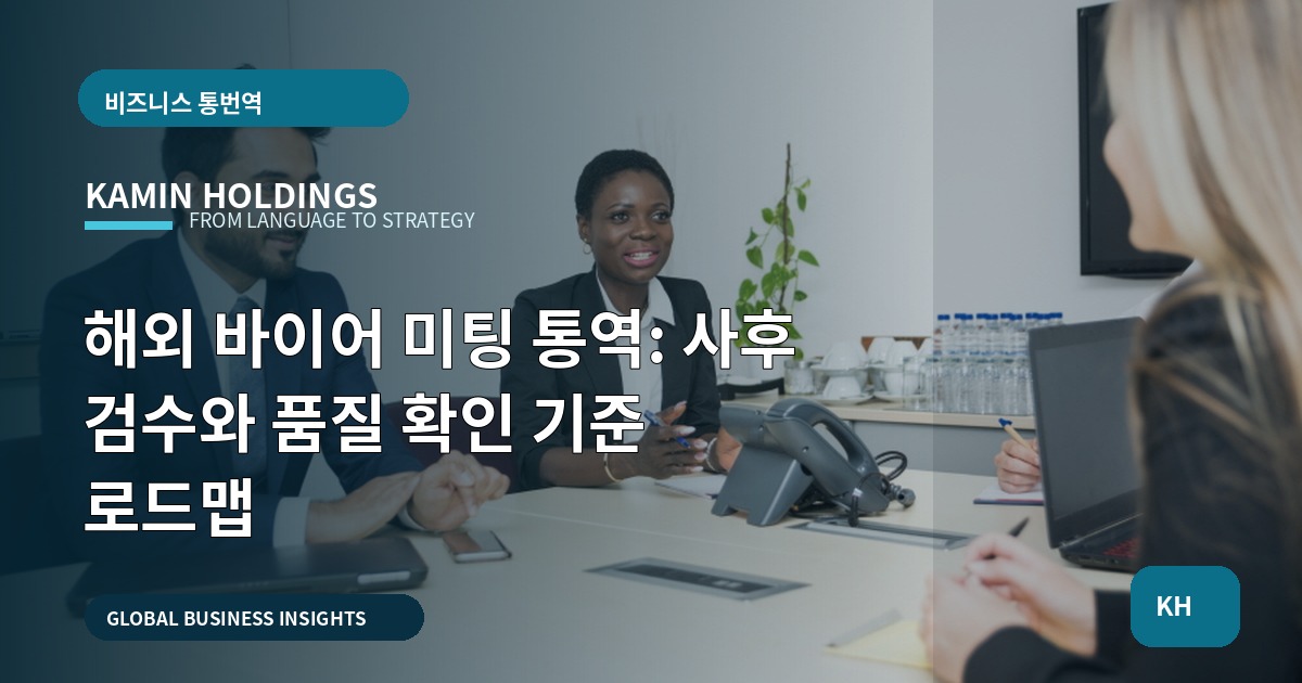 해외 바이어 미팅 통역: 사후 검수와 품질 확인 기준 로드맵