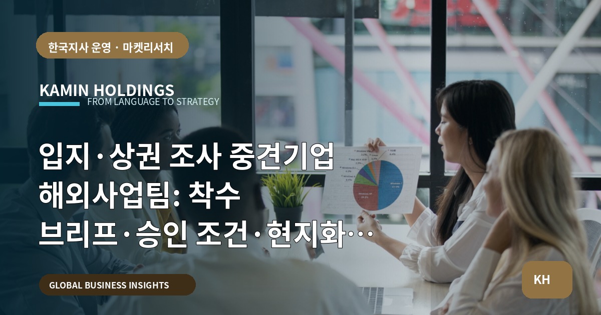 입지·상권 조사 중견기업 해외사업팀: 착수 브리프·승인 조건·현지화 체크
