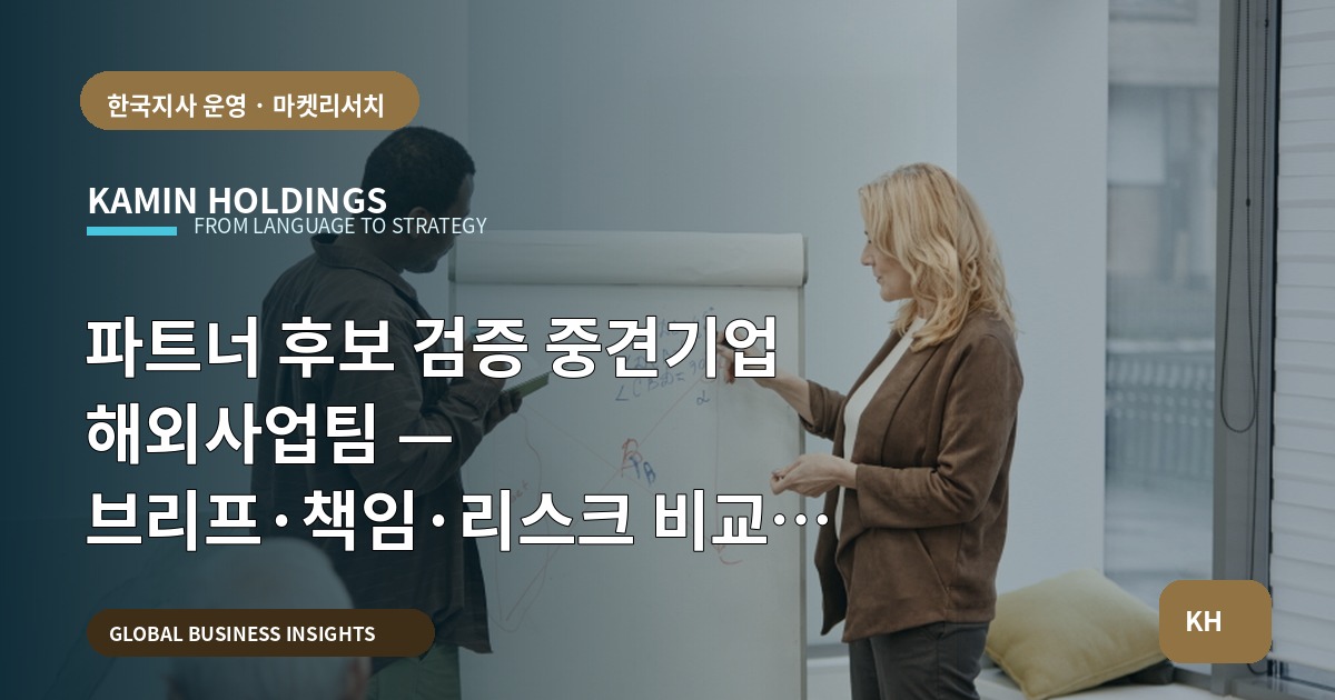 파트너 후보 검증 중견기업 해외사업팀 — 브리프·책임·리스크 비교로 선택 확정하기