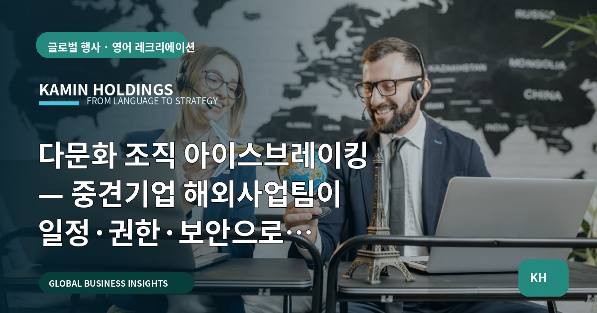 다문화 조직 아이스브레이킹 — 중견기업 해외사업팀이 일정·권한·보안으로 진단하는 방법