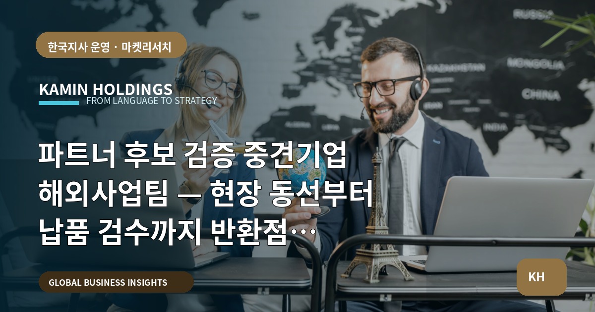 파트너 후보 검증 중견기업 해외사업팀 — 현장 동선부터 납품 검수까지 반환점 체크리스트