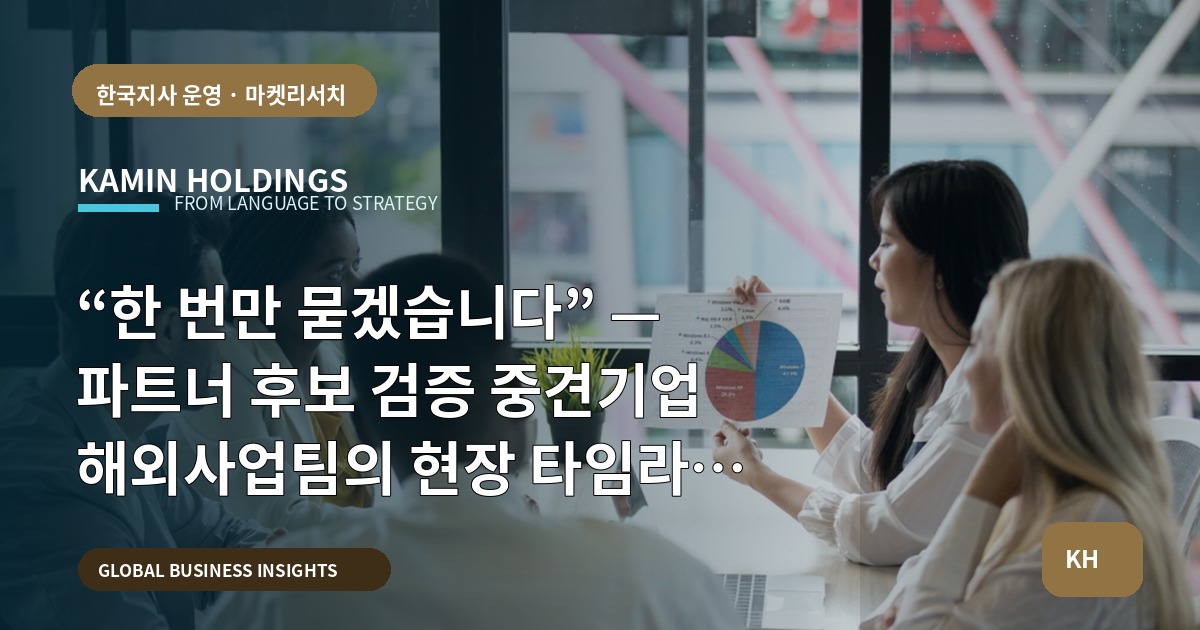 “한 번만 묻겠습니다” — 파트너 후보 검증 중견기업 해외사업팀의 현장 타임라인 점검