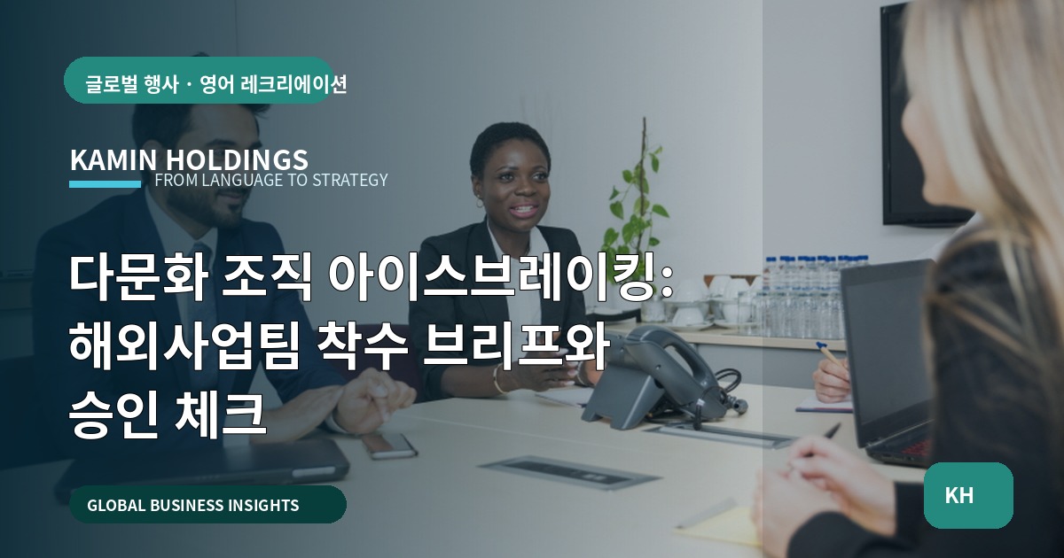 다문화 조직 아이스브레이킹: 해외사업팀 착수 브리프와 승인 체크