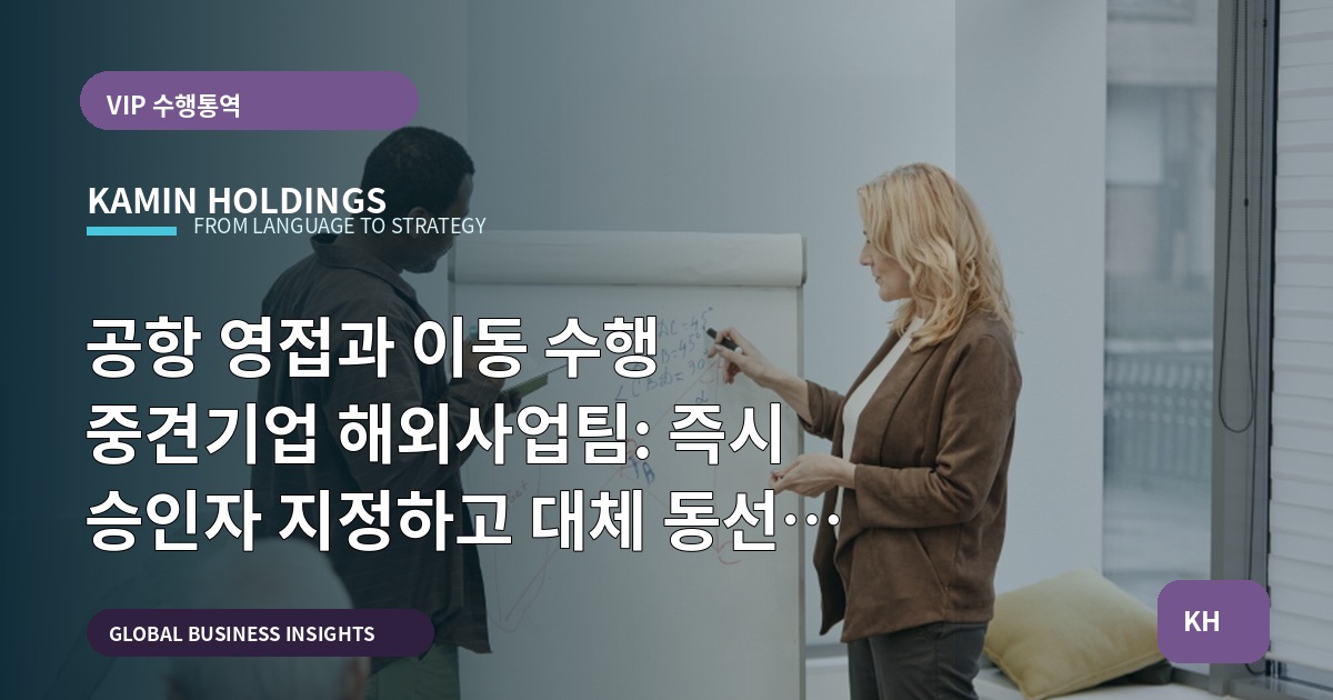 공항 영접과 이동 수행 중견기업 해외사업팀: 즉시 승인자 지정하고 대체 동선을 준비하라 — 한국시장 진입 전 가설 검증 포함