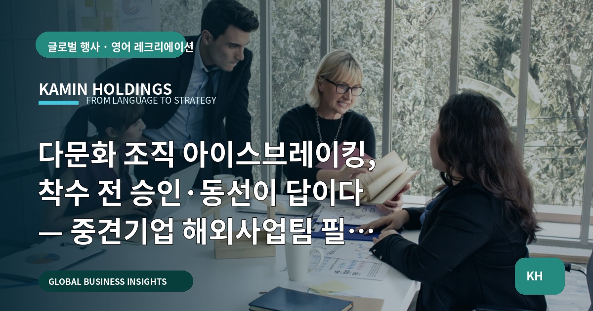 다문화 조직 아이스브레이킹, 착수 전 승인·동선이 답이다 — 중견기업 해외사업팀 필수 브리프