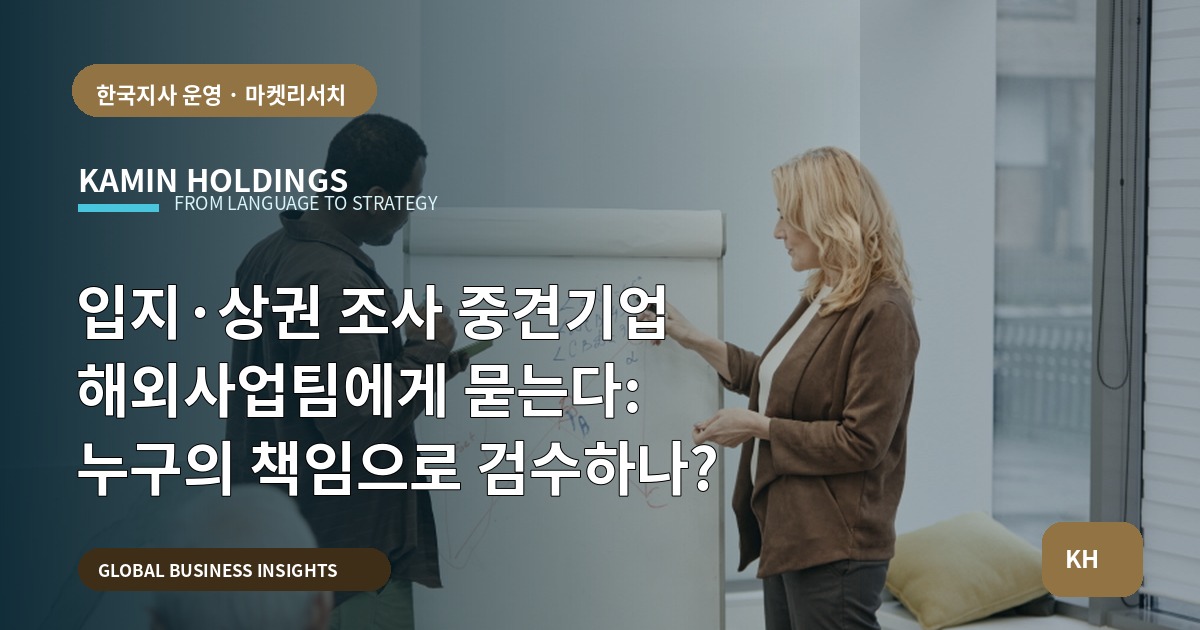 입지·상권 조사 중견기업 해외사업팀에게 묻는다: 누구의 책임으로 검수하나?