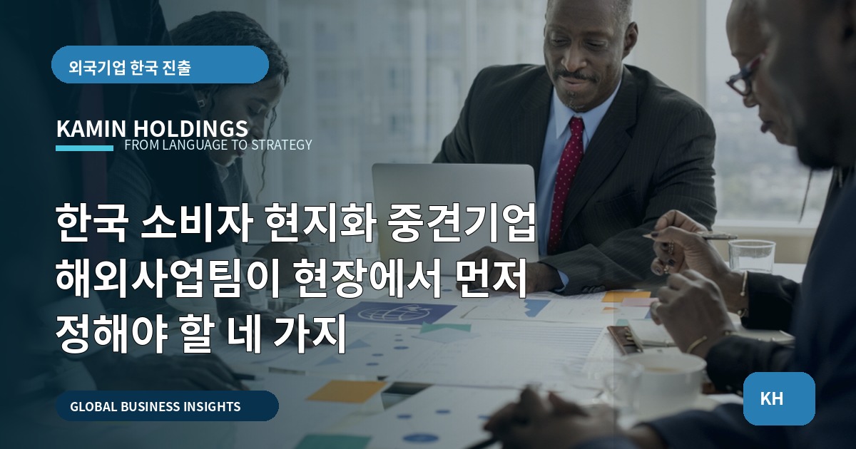 한국 소비자 현지화 중견기업 해외사업팀이 현장에서 먼저 정해야 할 네 가지