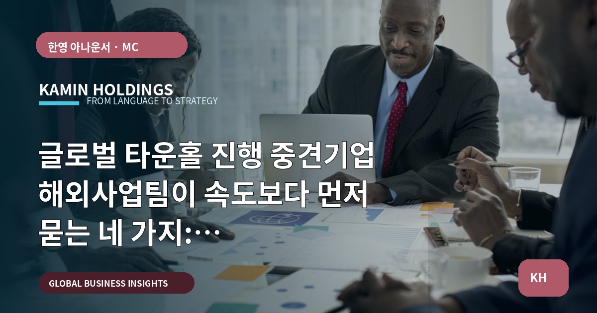 글로벌 타운홀 진행 중견기업 해외사업팀이 속도보다 먼저 묻는 네 가지: 승인·역할·리허설·언어경계