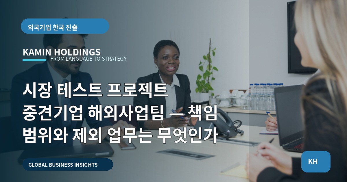 시장 테스트 프로젝트 중견기업 해외사업팀 — 책임 범위와 제외 업무는 무엇인가