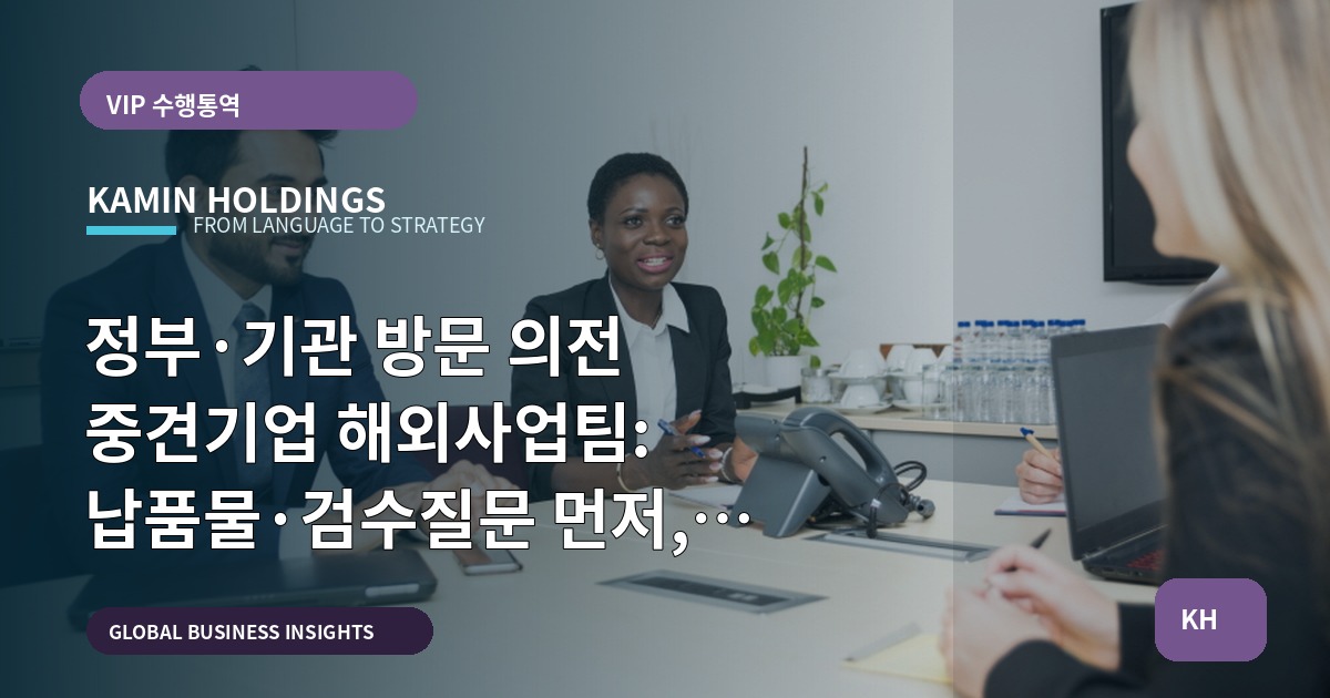 정부·기관 방문 의전 중견기업 해외사업팀: 납품물·검수질문 먼저, 입력정보 정리 후 비교결정