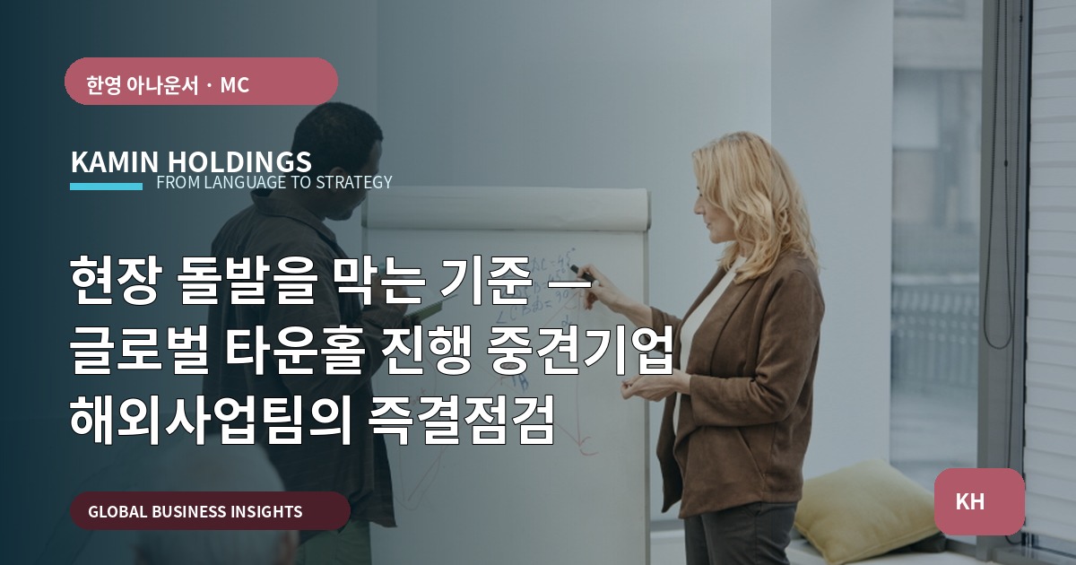 현장 돌발을 막는 기준 — 글로벌 타운홀 진행 중견기업 해외사업팀의 즉결점검