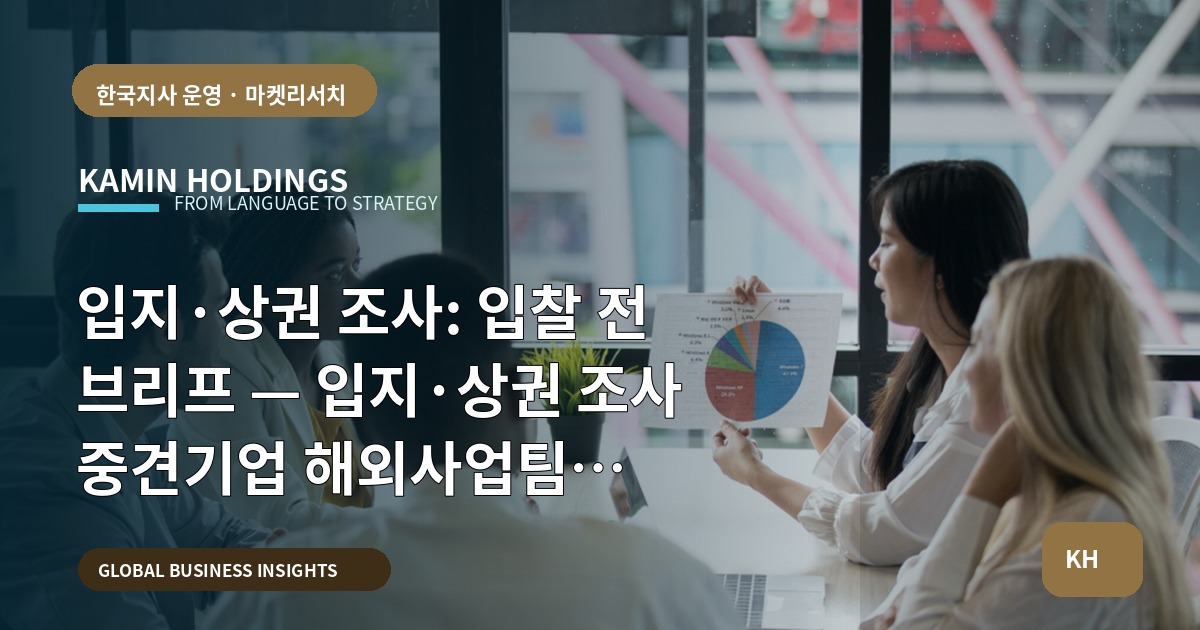 입지·상권 조사: 입찰 전 브리프 — 입지·상권 조사 중견기업 해외사업팀 역할·승인·비용