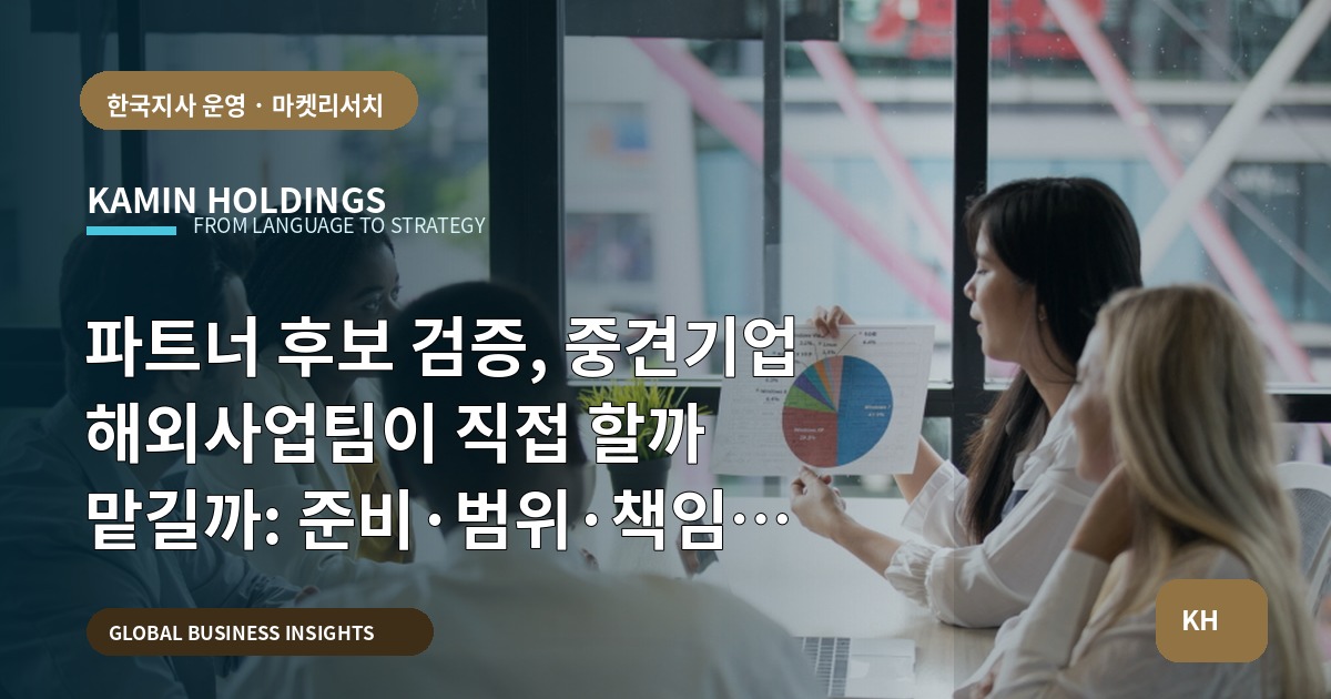 파트너 후보 검증, 중견기업 해외사업팀이 직접 할까 맡길까: 준비·범위·책임 정리