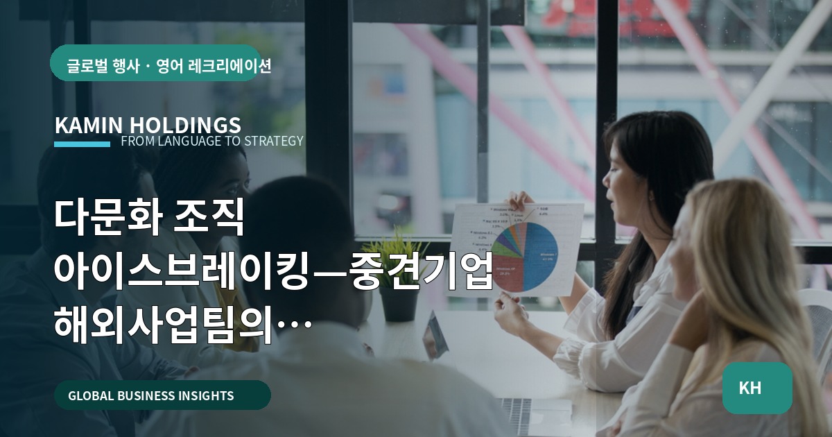 다문화 조직 아이스브레이킹—중견기업 해외사업팀의 책임·일정·자료 경계 정리법