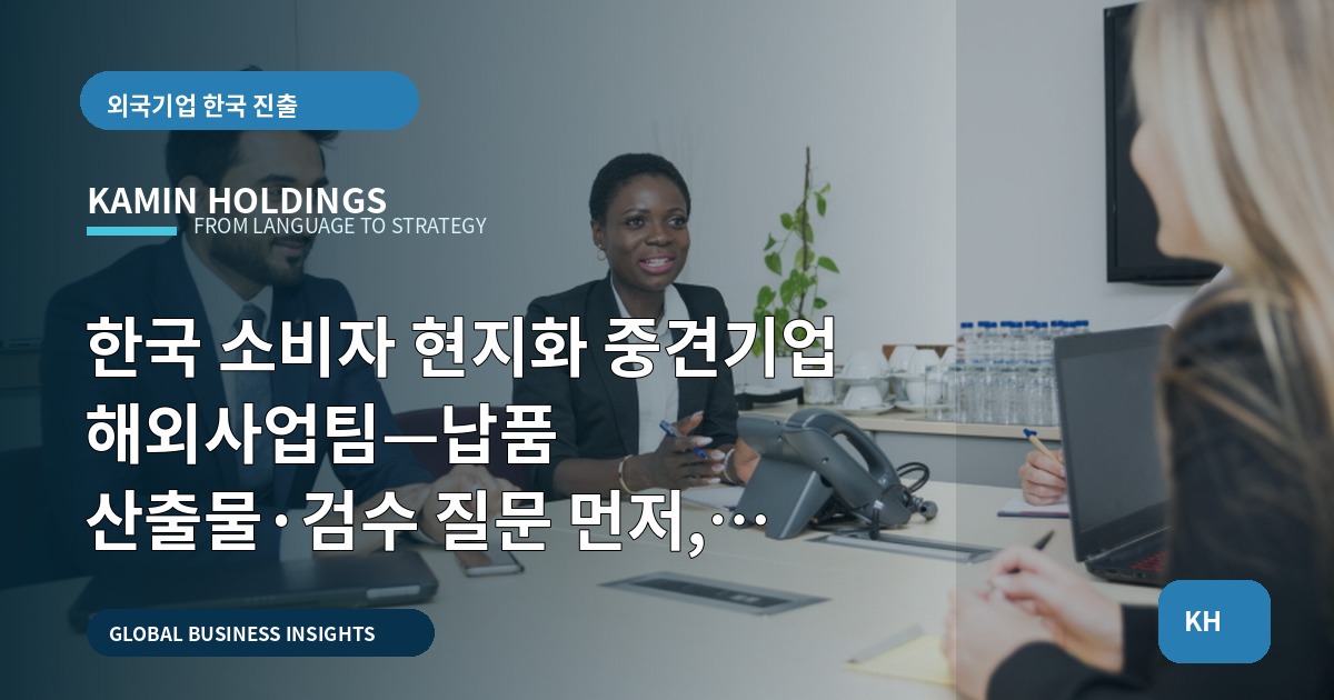 한국 소비자 현지화 중견기업 해외사업팀—납품 산출물·검수 질문 먼저, 일정·책임으로 마무리