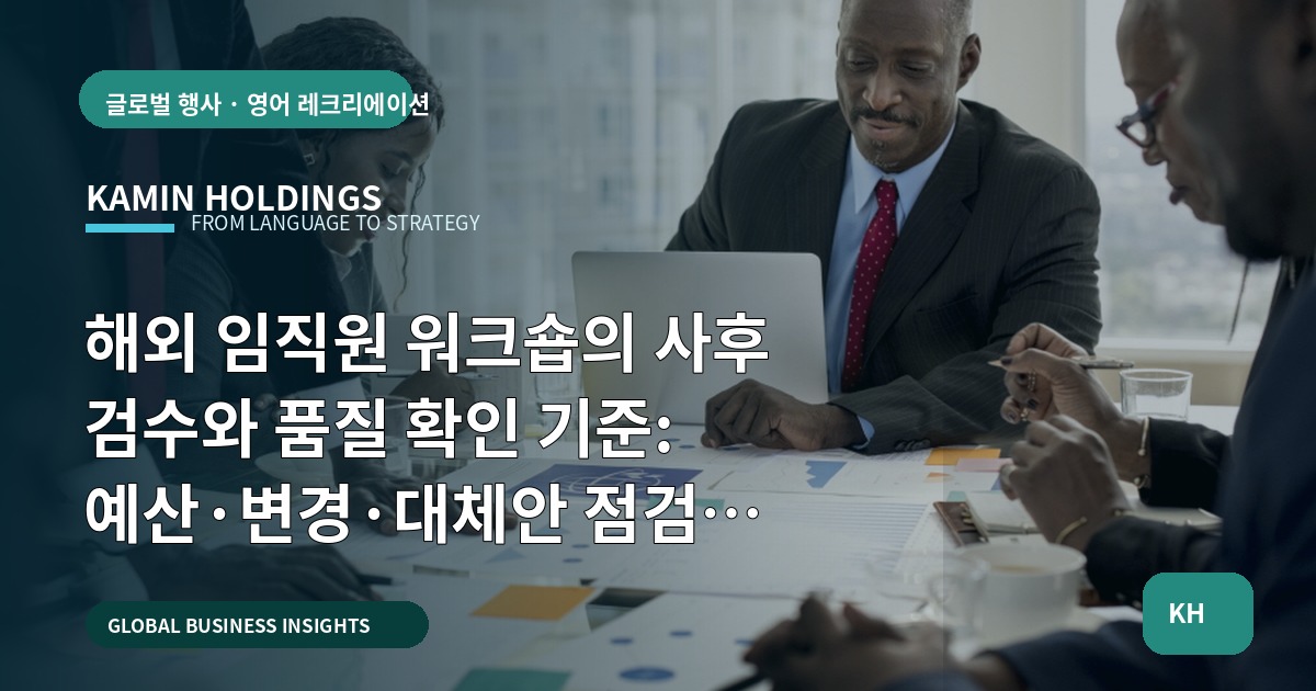해외 임직원 워크숍의 사후 검수와 품질 확인 기준: 예산·변경·대체안 점검 가이드