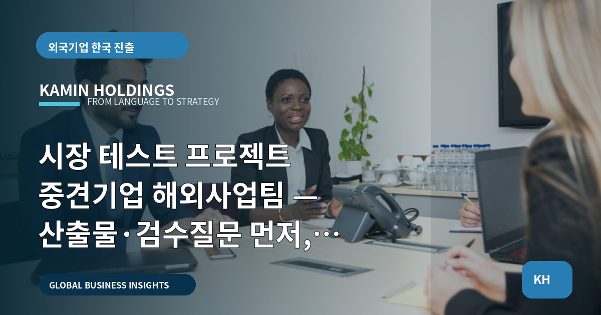 시장 테스트 프로젝트 중견기업 해외사업팀 — 산출물·검수질문 먼저, 승인·보고는 단호하게