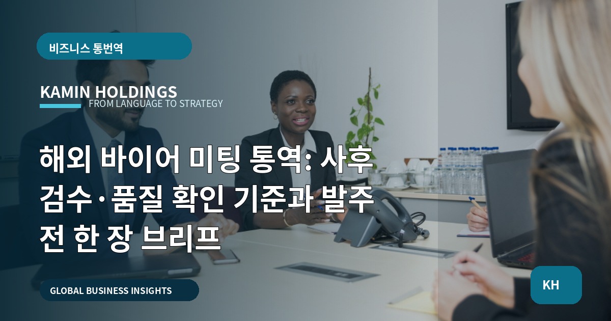 해외 바이어 미팅 통역: 사후 검수·품질 확인 기준과 발주 전 한 장 브리프