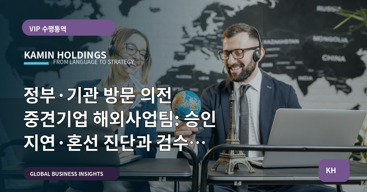 정부·기관 방문 의전 중견기업 해외사업팀: 승인 지연·혼선 진단과 검수 산출물 확보