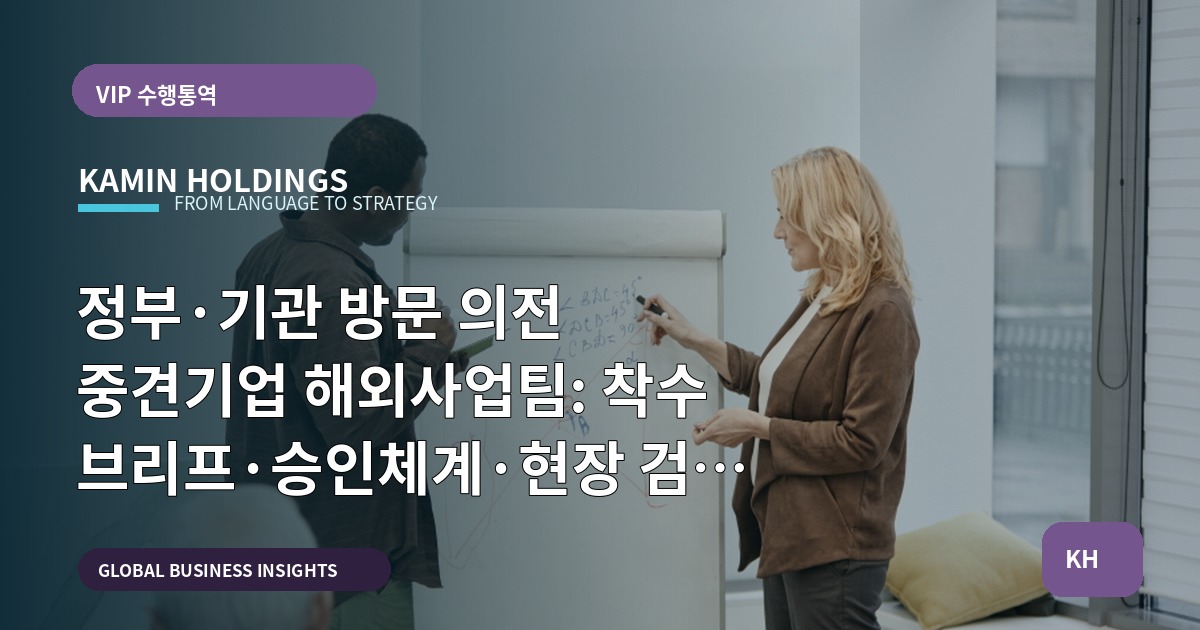 정부·기관 방문 의전 중견기업 해외사업팀: 착수 브리프·승인체계·현장 검수 기준