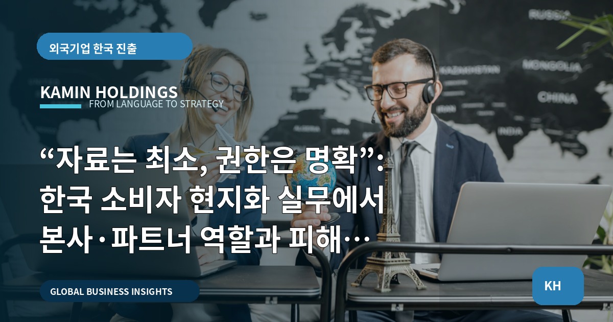 “자료는 최소, 권한은 명확”: 한국 소비자 현지화 실무에서 본사·파트너 역할과 피해야 할 실수