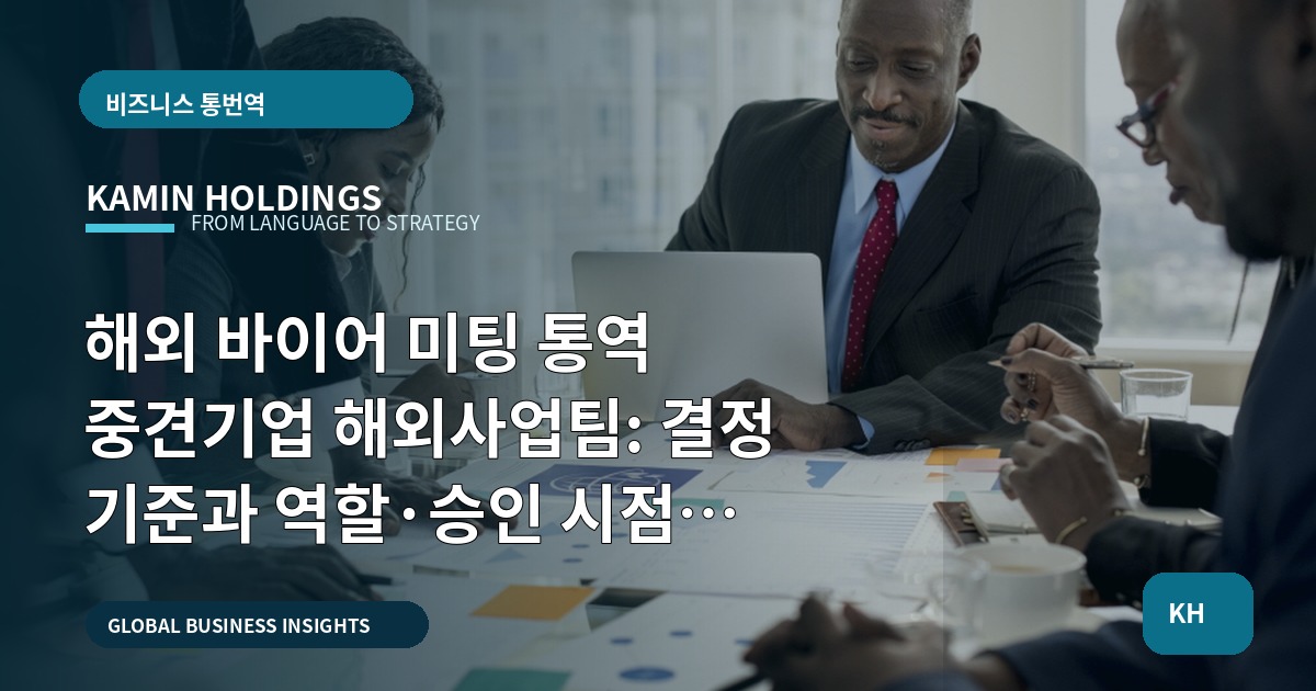 해외 바이어 미팅 통역 중견기업 해외사업팀: 결정 기준과 역할·승인 시점 명확화
