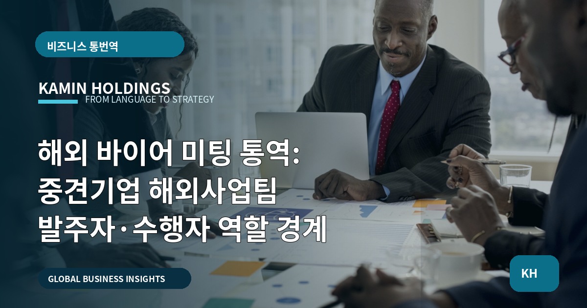 해외 바이어 미팅 통역: 중견기업 해외사업팀 발주자·수행자 역할 경계