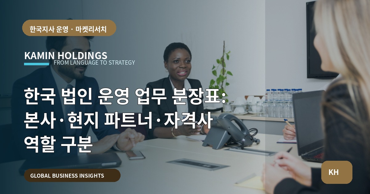한국 법인 운영 업무 분장표: 본사·현지 파트너·자격사 역할 구분