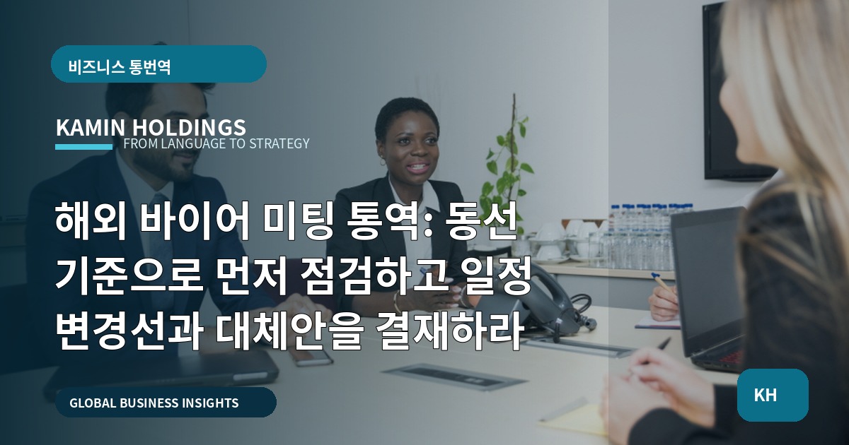 해외 바이어 미팅 통역: 동선 기준으로 먼저 점검하고 일정 변경선과 대체안을 결재하라