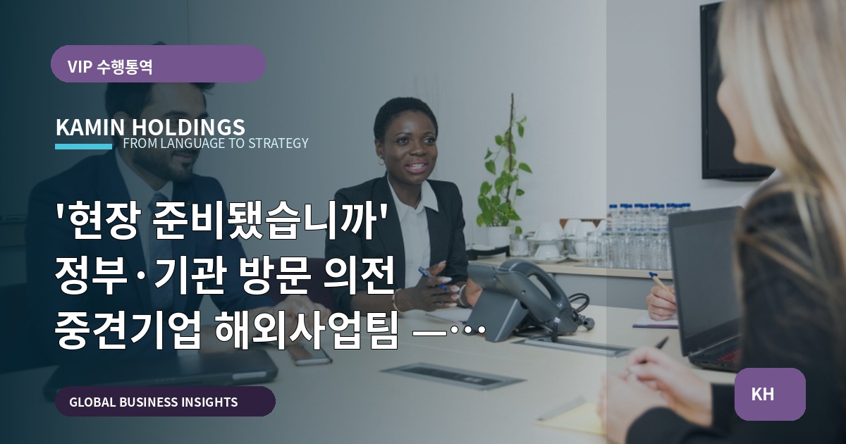 '현장 준비됐습니까' 정부·기관 방문 의전 중견기업 해외사업팀 — 본사·한국파트너 역할 비교