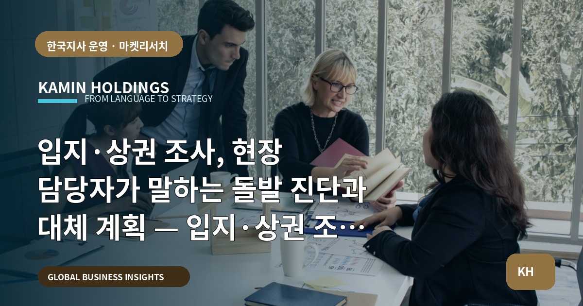 입지·상권 조사, 현장 담당자가 말하는 돌발 진단과 대체 계획 — 입지·상권 조사 중견기업 해외사업팀