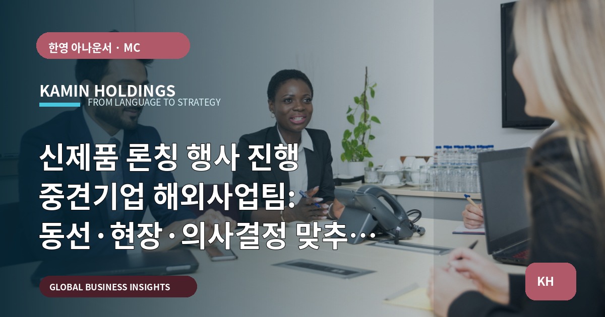 신제품 론칭 행사 진행 중견기업 해외사업팀: 동선·현장·의사결정 맞추기, 비용은 꼭 줄여야 할 곳만 줄여라
