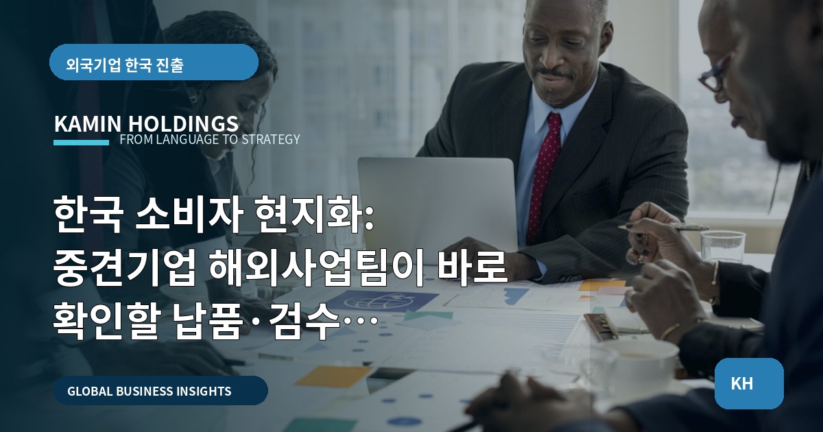 한국 소비자 현지화: 중견기업 해외사업팀이 바로 확인할 납품·검수 체크리스트