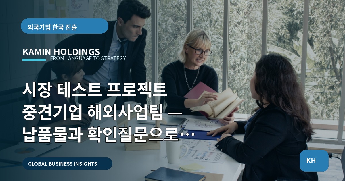 시장 테스트 프로젝트 중견기업 해외사업팀 — 납품물과 확인질문으로 실수를 막아라, 문화가 반전이다