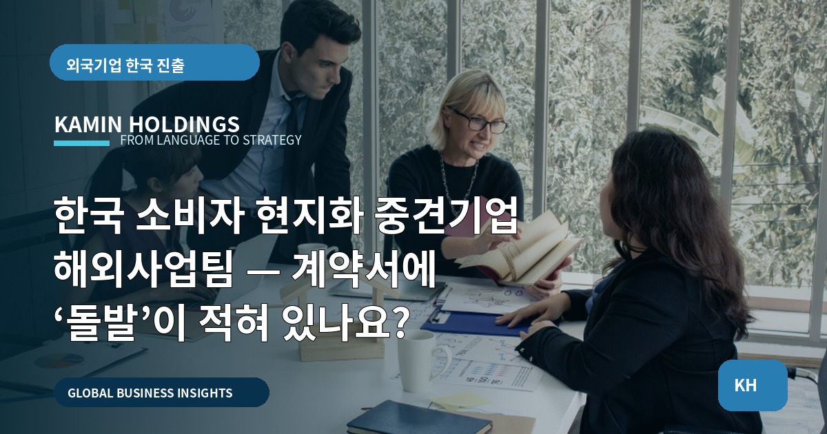 한국 소비자 현지화 중견기업 해외사업팀 — 계약서에 ‘돌발’이 적혀 있나요?