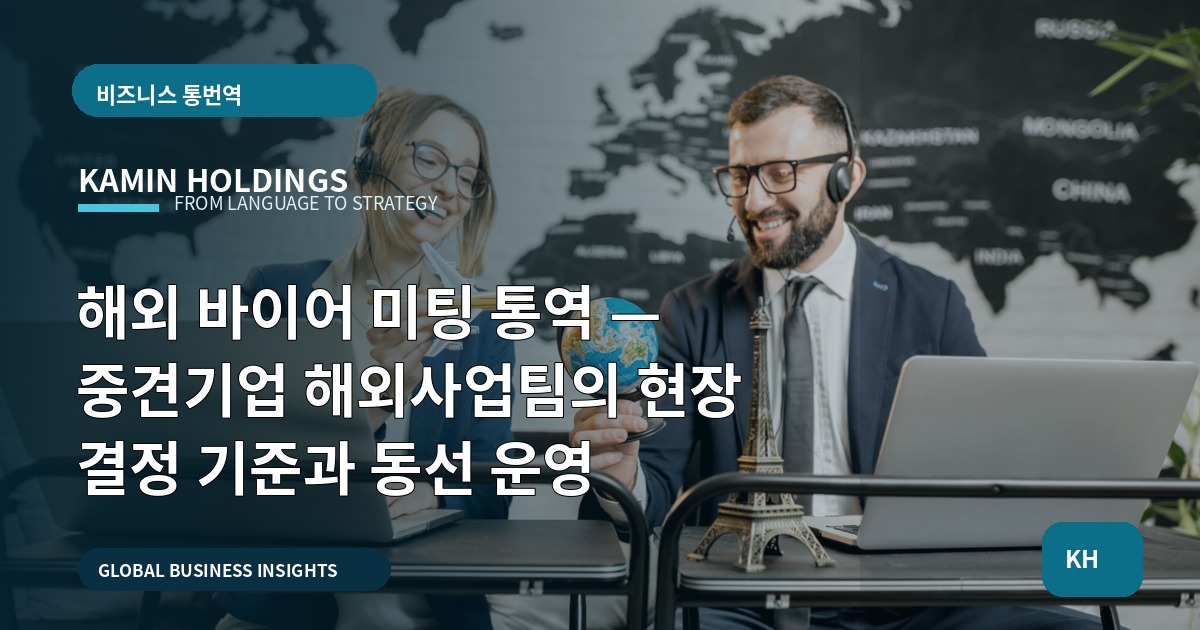 해외 바이어 미팅 통역 — 중견기업 해외사업팀의 현장 결정 기준과 동선 운영