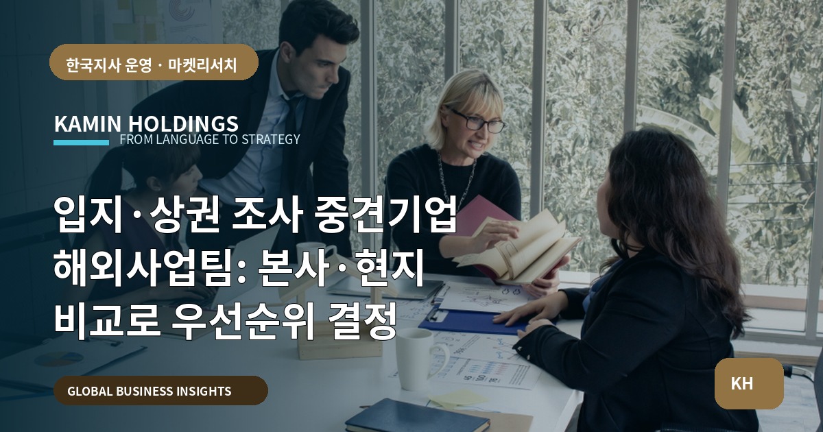 입지·상권 조사 중견기업 해외사업팀: 본사·현지 비교로 우선순위 결정