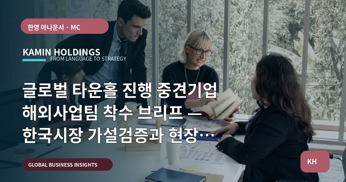 글로벌 타운홀 진행 중견기업 해외사업팀 착수 브리프 — 한국시장 가설검증과 현장 대비