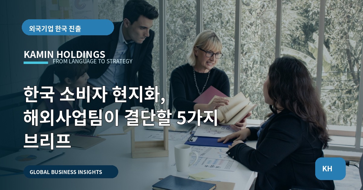 한국 소비자 현지화, 해외사업팀이 결단할 5가지 브리프