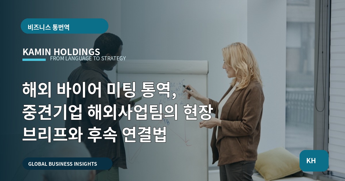 해외 바이어 미팅 통역, 중견기업 해외사업팀의 현장 브리프와 후속 연결법