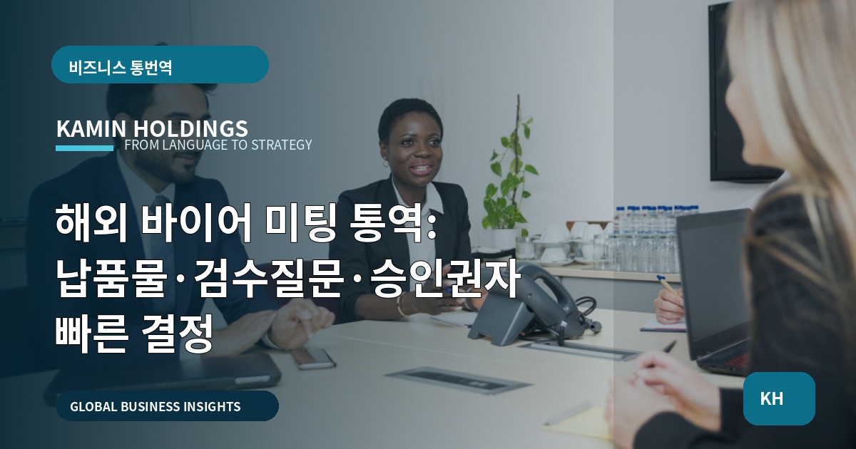 해외 바이어 미팅 통역: 납품물·검수질문·승인권자 빠른 결정
