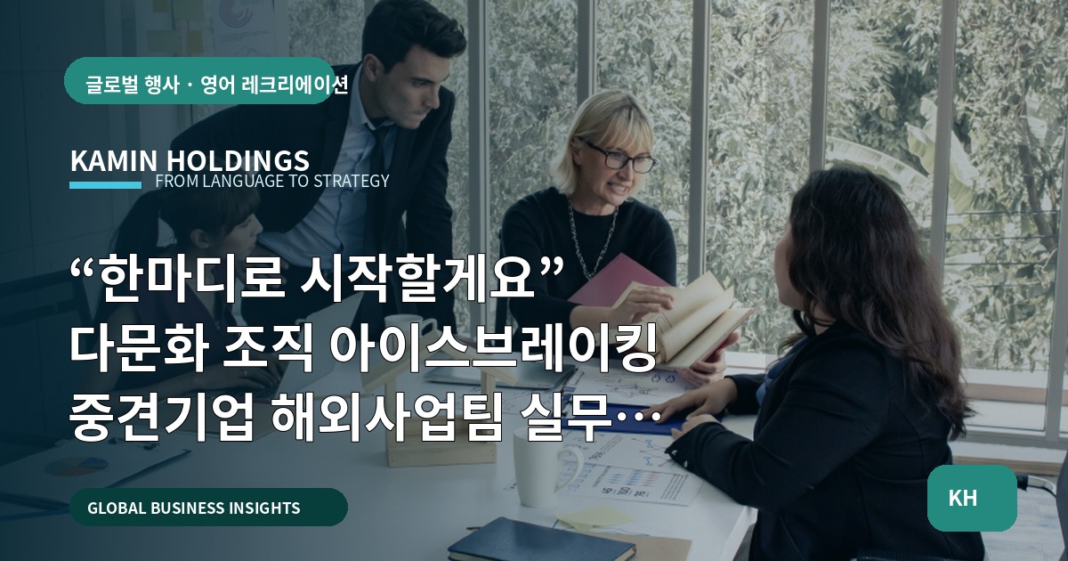 “한마디로 시작할게요” 다문화 조직 아이스브레이킹 중견기업 해외사업팀 실무 브리프