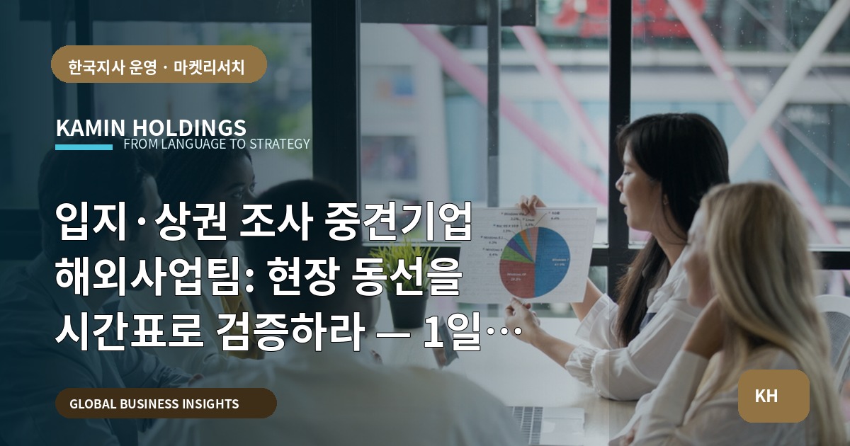 입지·상권 조사 중견기업 해외사업팀: 현장 동선을 시간표로 검증하라 — 1일 단위 이동·대기·식사·장비·출입 범위로