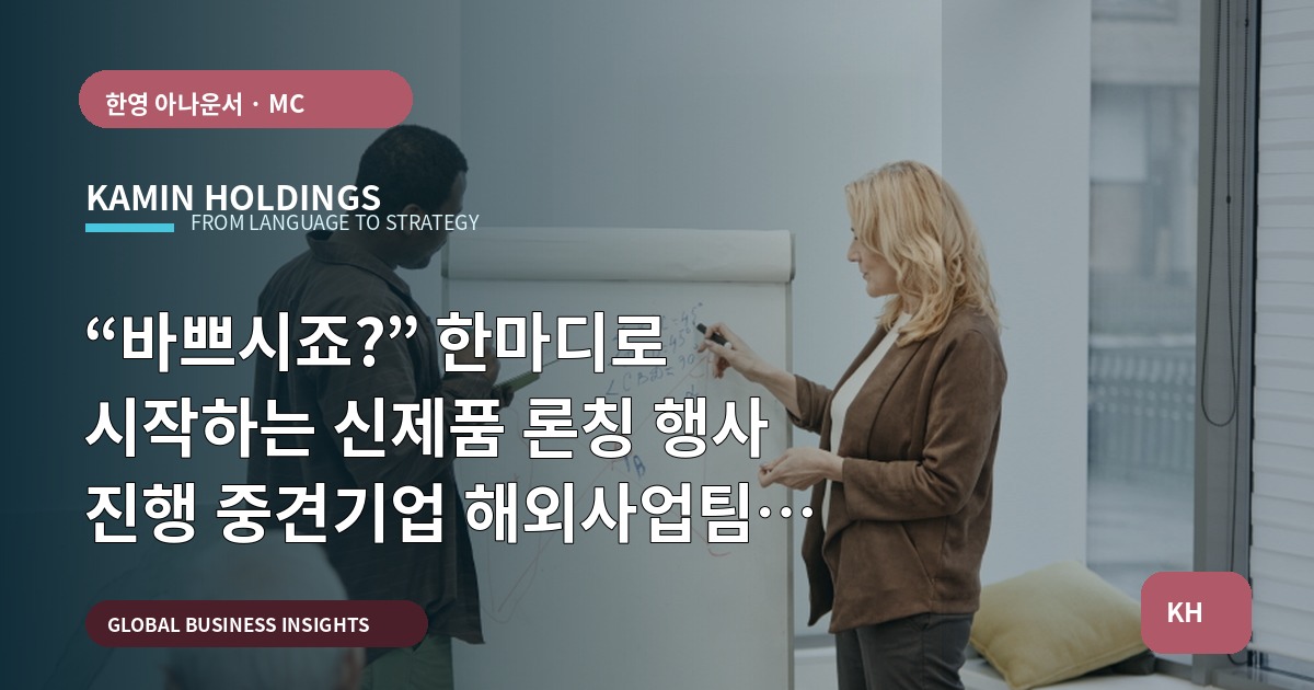 “바쁘시죠?” 한마디로 시작하는 신제품 론칭 행사 진행 중견기업 해외사업팀 브리프