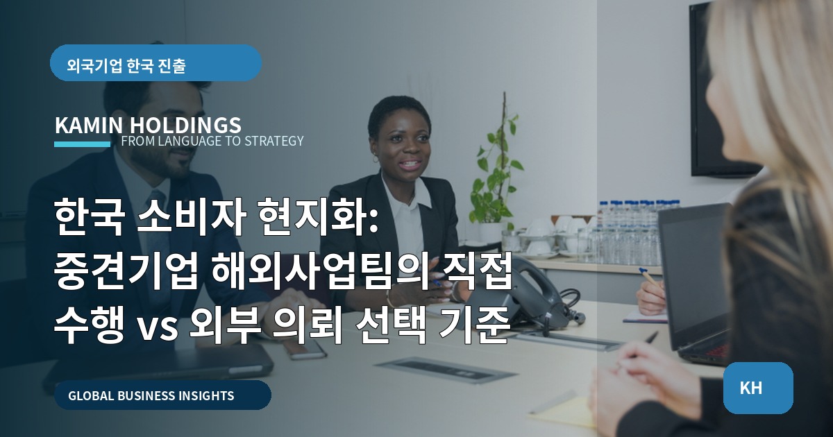 한국 소비자 현지화: 중견기업 해외사업팀의 직접 수행 vs 외부 의뢰 선택 기준