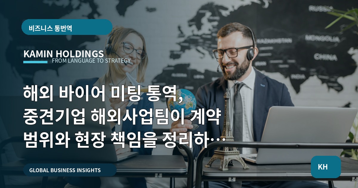 해외 바이어 미팅 통역, 중견기업 해외사업팀이 계약 범위와 현장 책임을 정리하는 법