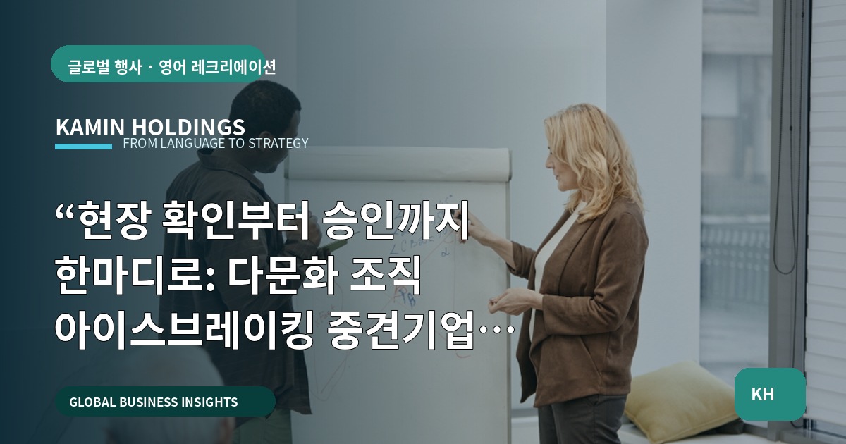 “현장 확인부터 승인까지 한마디로: 다문화 조직 아이스브레이킹 중견기업 해외사업팀 브리프”