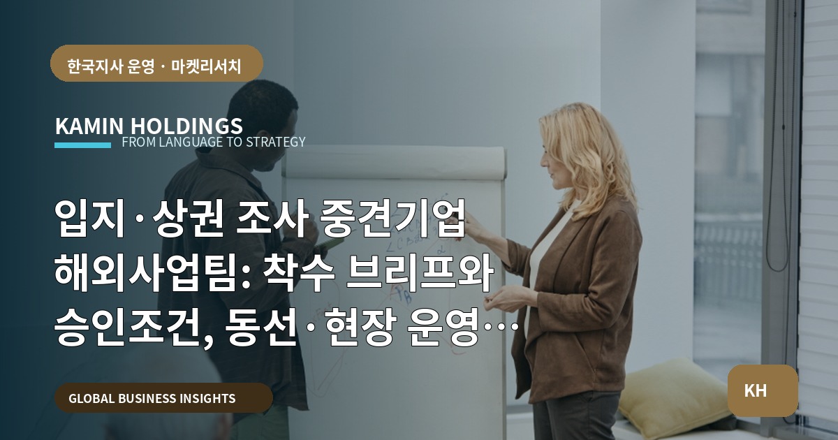 입지·상권 조사 중견기업 해외사업팀: 착수 브리프와 승인조건, 동선·현장 운영을 남기고 결정할 것