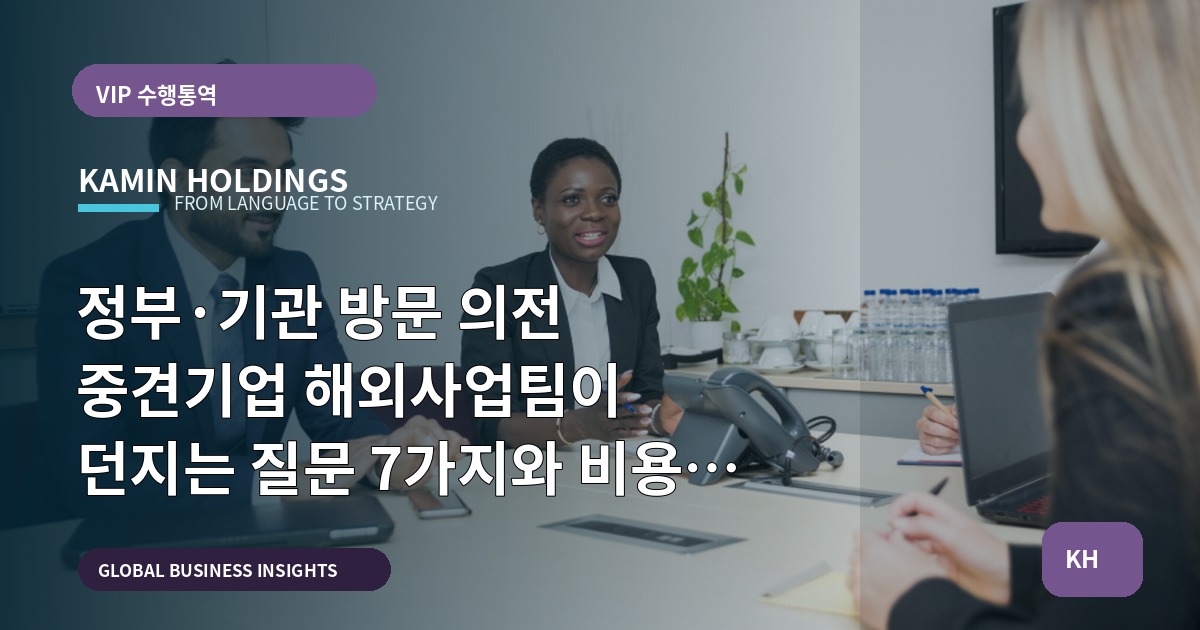 정부·기관 방문 의전 중견기업 해외사업팀이 던지는 질문 7가지와 비용 분류